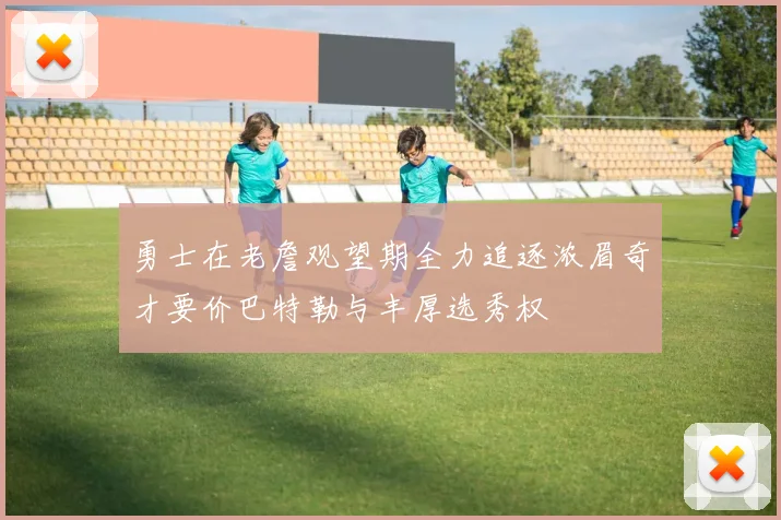 勇士在老詹观望期全力追逐浓眉奇才要价巴特勒与丰厚选秀权