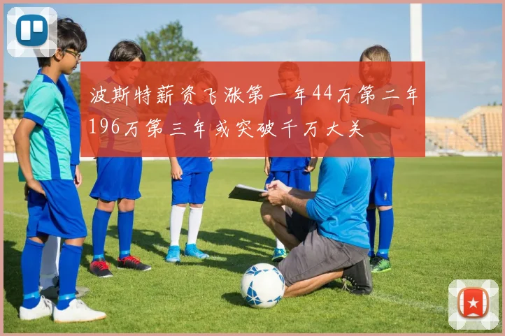 波斯特薪资飞涨第一年44万第二年196万第三年或突破千万大关